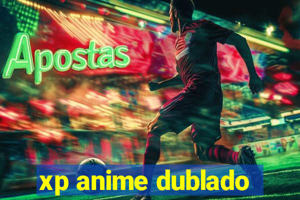 xp anime dublado